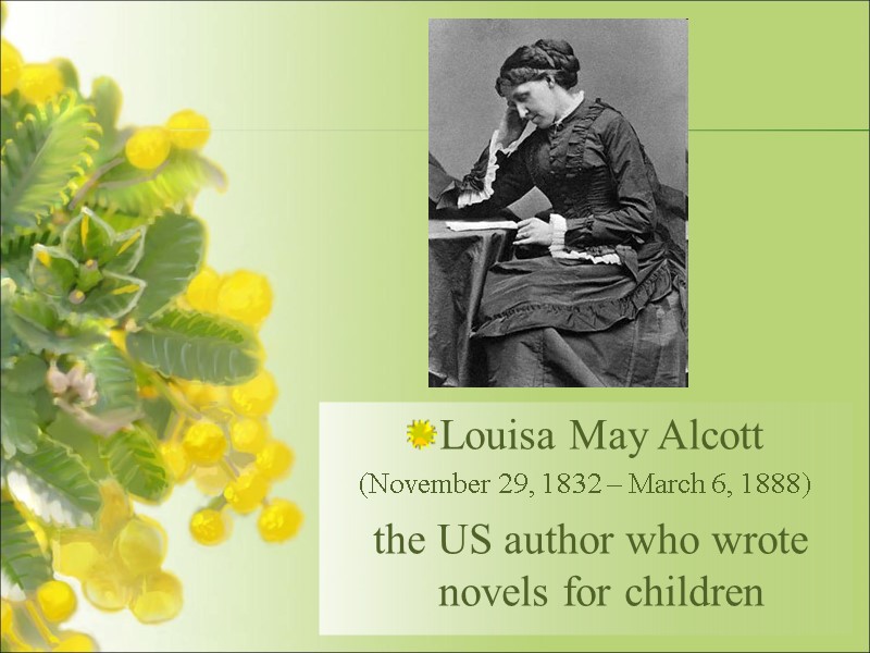 Louisa May Alcott  (November 29, 1832 – March 6, 1888)  the US